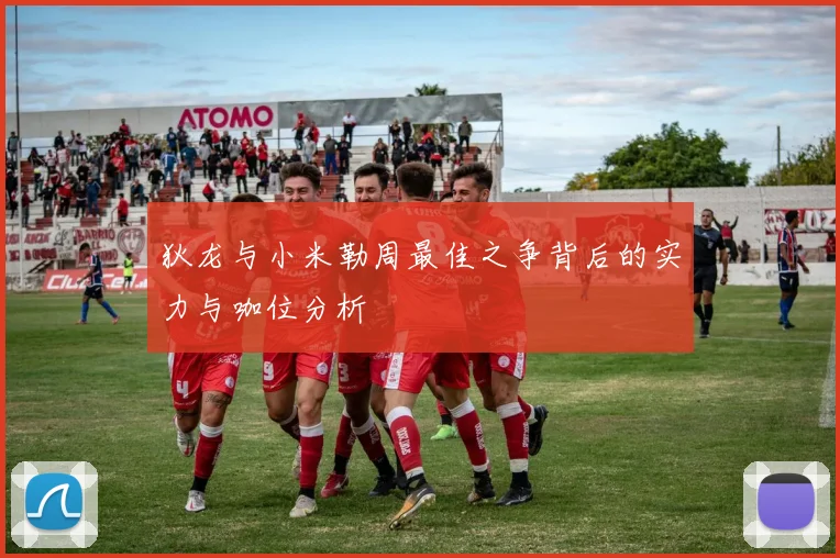 狄龙与小米勒周最佳之争背后的实力与咖位分析